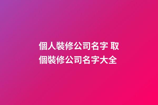 個人裝修公司名字 取個裝修公司名字大全-第1張-公司起名-玄機派